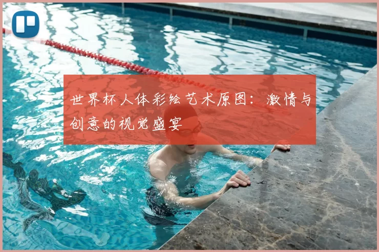 世界杯人体彩绘艺术原图：激情与创意的视觉盛宴