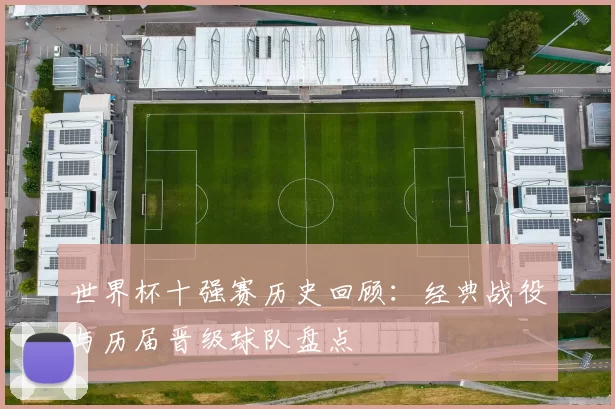 世界杯十强赛历史回顾:经典战役与历届晋级球队盘点