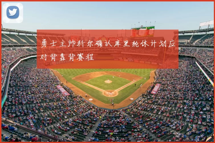勇士主帅科尔确认库里轮休计划应对背靠背赛程