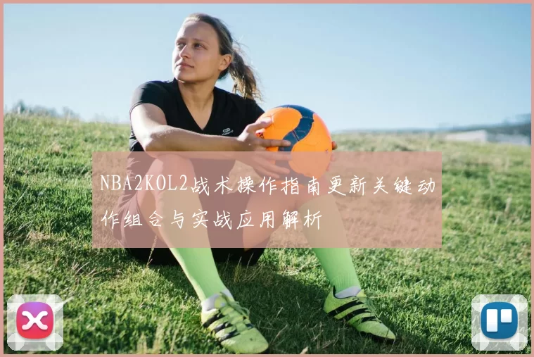 NBA2KOL2战术操作指南更新关键动作组合与实战应用解析