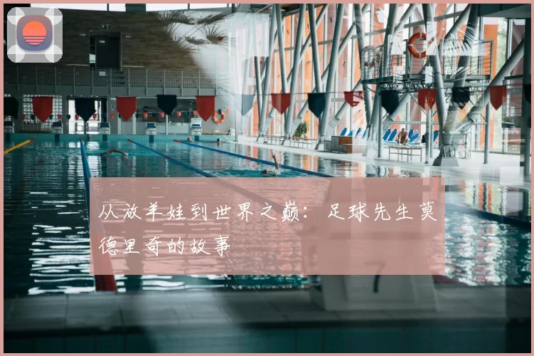 从放羊娃到世界之巅：足球先生莫德里奇的故事