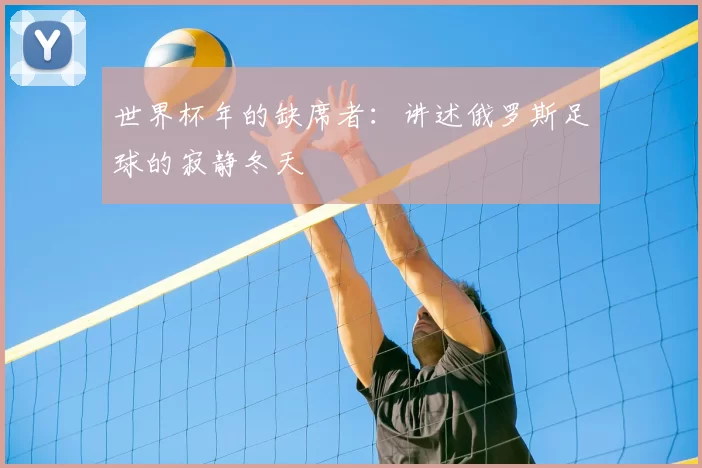 世界杯年的缺席者:讲述俄罗斯足球的寂静冬天