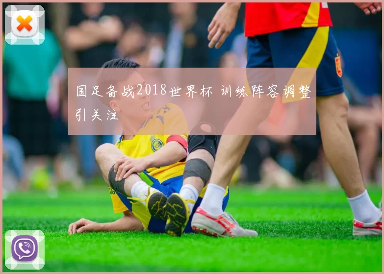 国足备战2018世界杯 训练阵容调整引关注