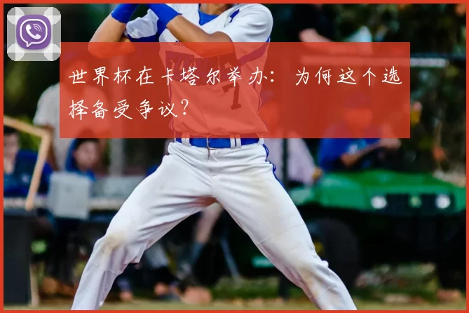 世界杯在卡塔尔举办：为何这个选择备受争议？