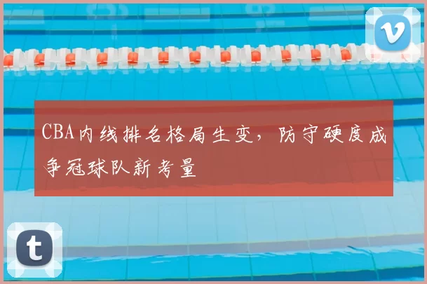 CBA内线排名格局生变,防守硬度成争冠球队新考量