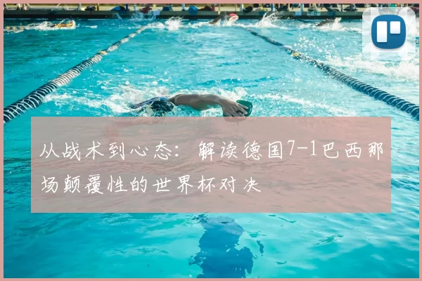 从战术到心态:解读德国7-1巴西那场颠覆性的世界杯对决