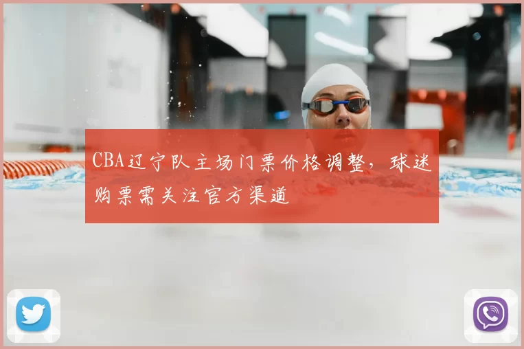 CBA辽宁队主场门票价格调整，球迷购票需关注官方渠道