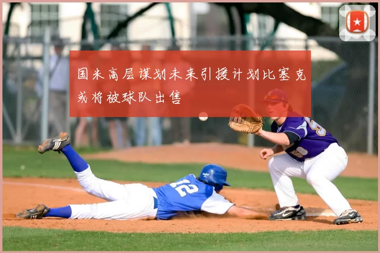 国米高层谋划未来引援计划比塞克或将被球队出售