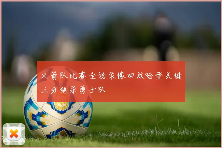 火箭队比赛全场录像回放哈登关键三分绝杀勇士队