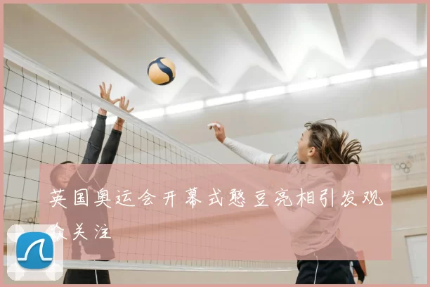 英国奥运会开幕式憨豆亮相引发观众关注