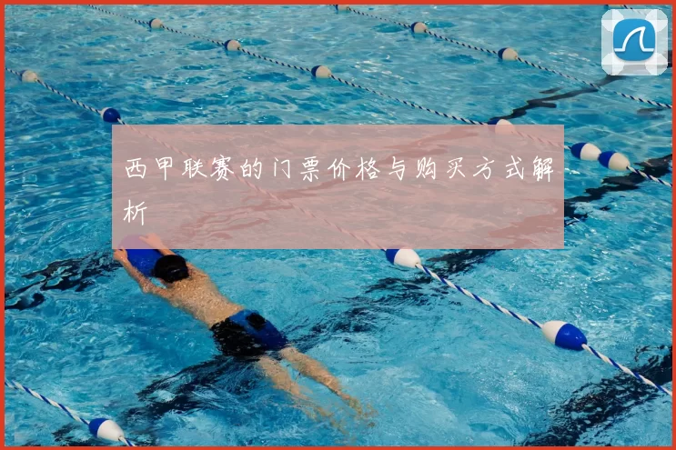 西甲联赛的门票价格与购买方式解析