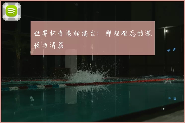 世界杯香港转播台:那些难忘的深夜与清晨