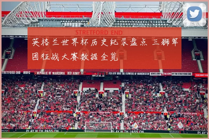 英格兰世界杯历史纪录盘点 三狮军团征战大赛数据全览