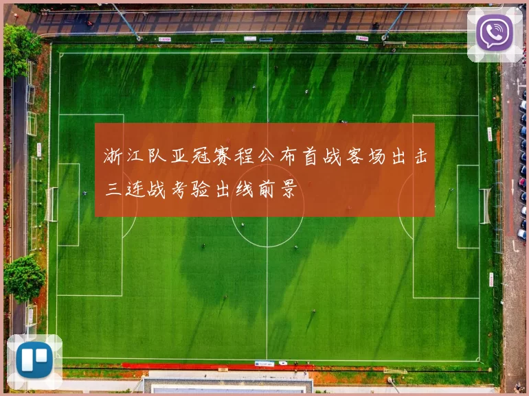 浙江队亚冠赛程公布首战客场出击三连战考验出线前景